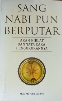 Sang Nabi pun Berputar ( Arah Kiblat dan Tata Cara Pengukurannya)